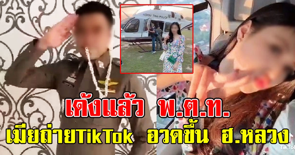 เด้งแล้ว พ.ต.ท. เซ่นภรรยาถ่ายTikTok อวดขึ้น ฮ.หลวง