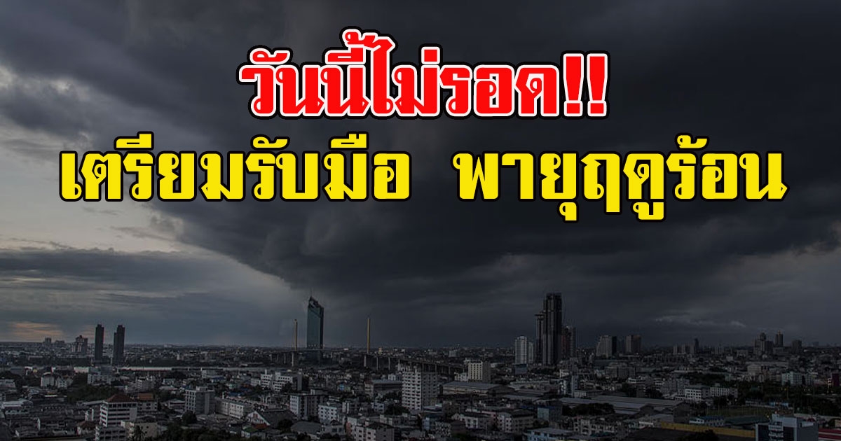 วันนี้ไม่รอด เตรียมรับมือ พายุฤดูร้อน