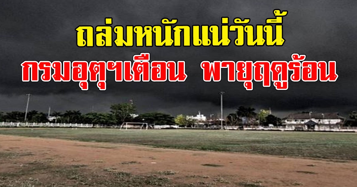 กรมอุตุฯเตือน พายุฤดูร้อน ถล่มหนักแน่วันนี้