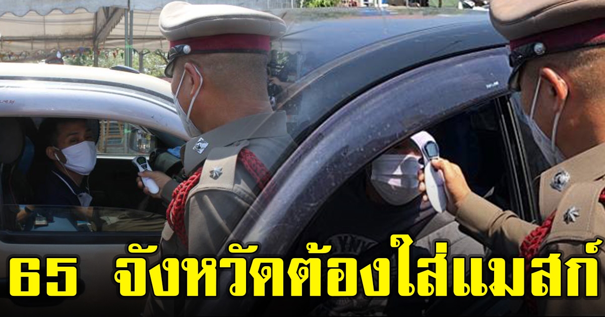 ศบค.มท. ประกาศเพิ่มเป็น 65 จังหวัด ออกจากบ้านต้องใส่แมสก์