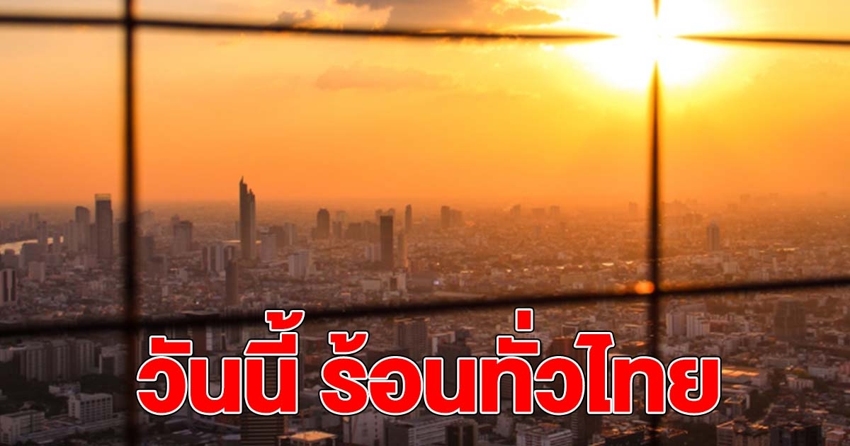 กรมอุตุฯ พยากรณ์อากาศวันนี้ ร้อนทั่วไทย