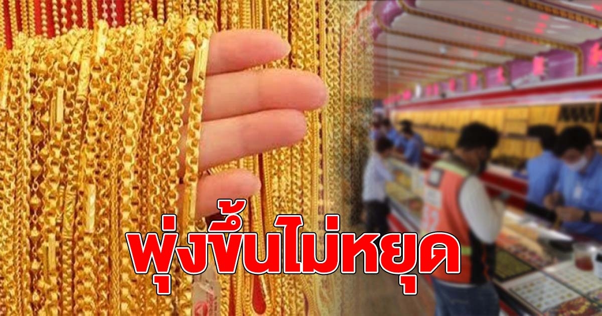 ขึ้นไม่หยุด ทองคำล่าสุดวันนี้