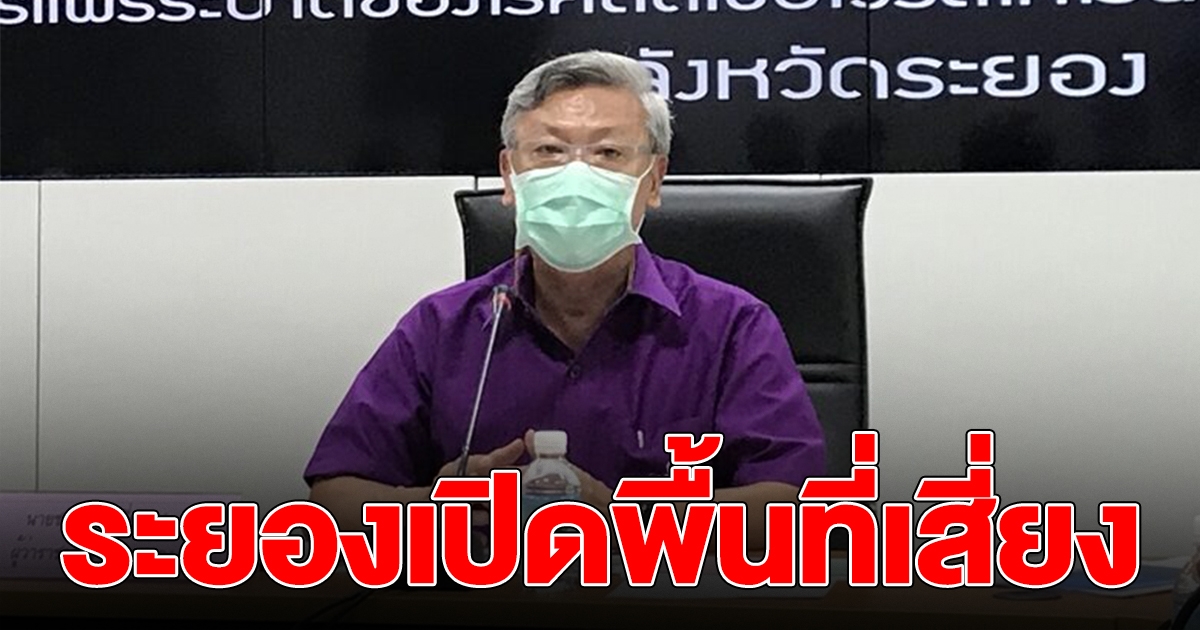 ผู้ว่าฯ ระยอง เผย พบหญิงวัย 62 ปี ติดโควิดดับ เป็นรายที่ 5 เปิดสถานที่เสี่ยงเพิ่ม