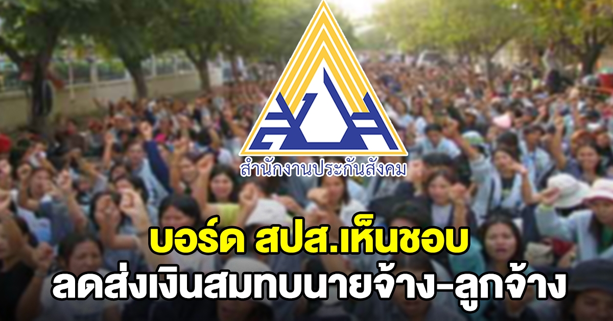 บอร์ด สปส.เห็นชอบ ลดส่งเงินสมทบนายจ้าง ลูกจ้าง