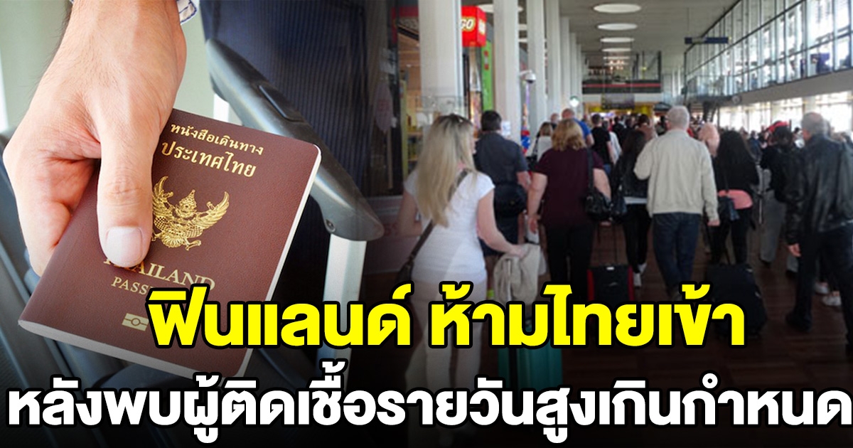 ฟินแลนด์ ถอดไทย ออจจากประเทศที่ได้รับการยกเว้นมาตรการจำกัดการเดินทาง เหตุพบผู้ติดเชื้อรายวันสูงเกินกำหนด