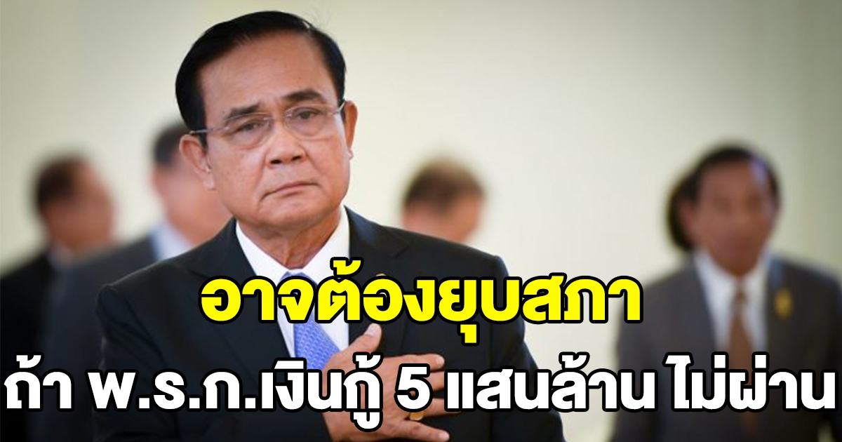 วิษณุ เผย นายกฯ อาจจะต้องยุบสภา ถ้า พ.ร.ก.เงินกู้ 5 แสนล้าน ไม่ผ่าน