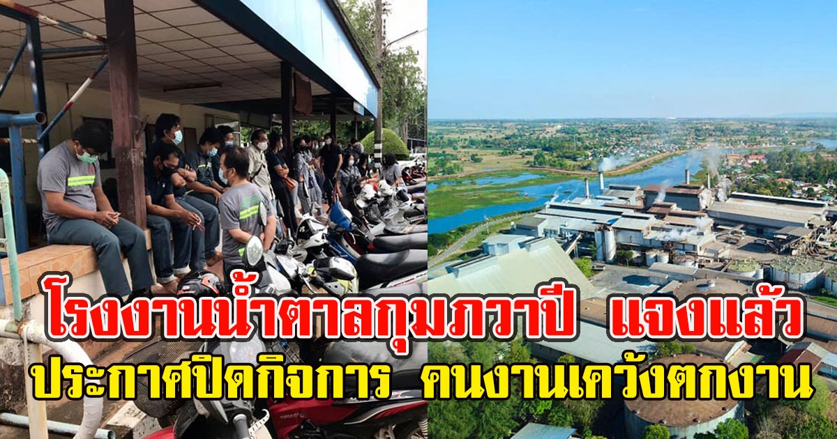 โรงงานน้ำตาลกุมภวาปี แจงแล้ว หลัง ประกาศปิดกิจการ คนงานเคว้งตกงาน