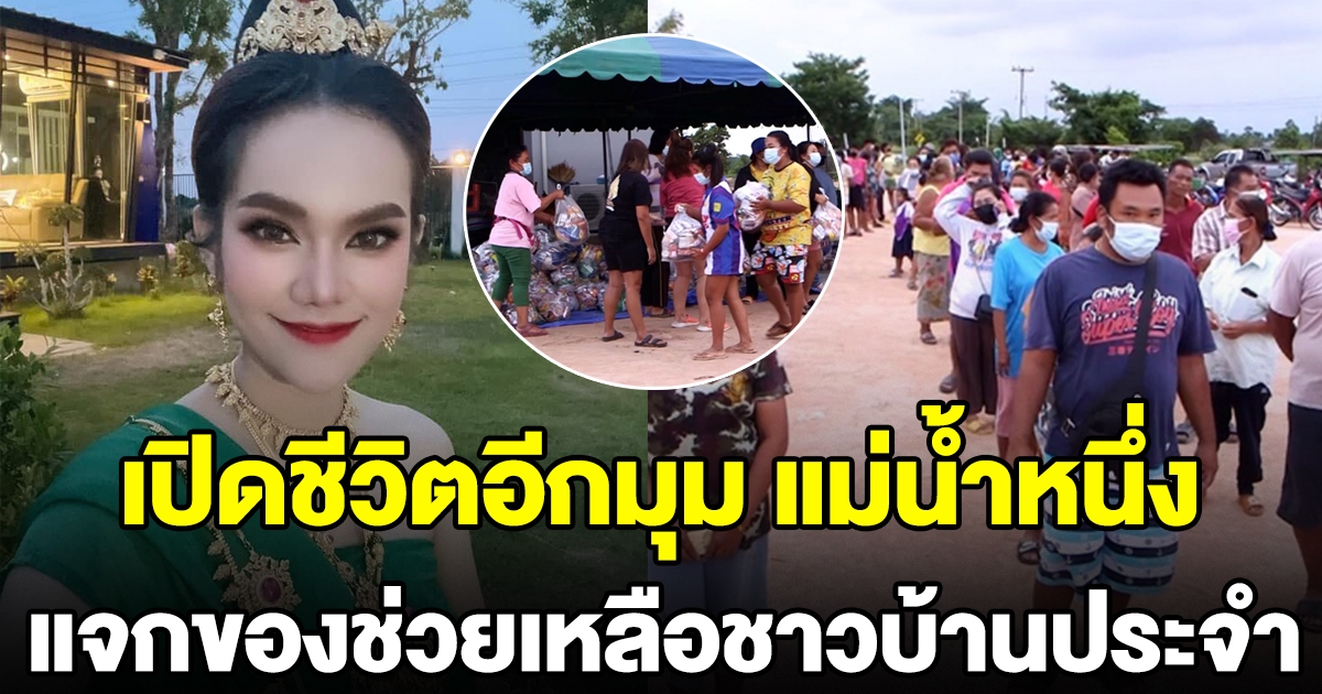 เปิดชีวิตอีกมุม แม่น้ำหนึ่ง นำของมาแจกชาวบ้านทุกอาทิตย์