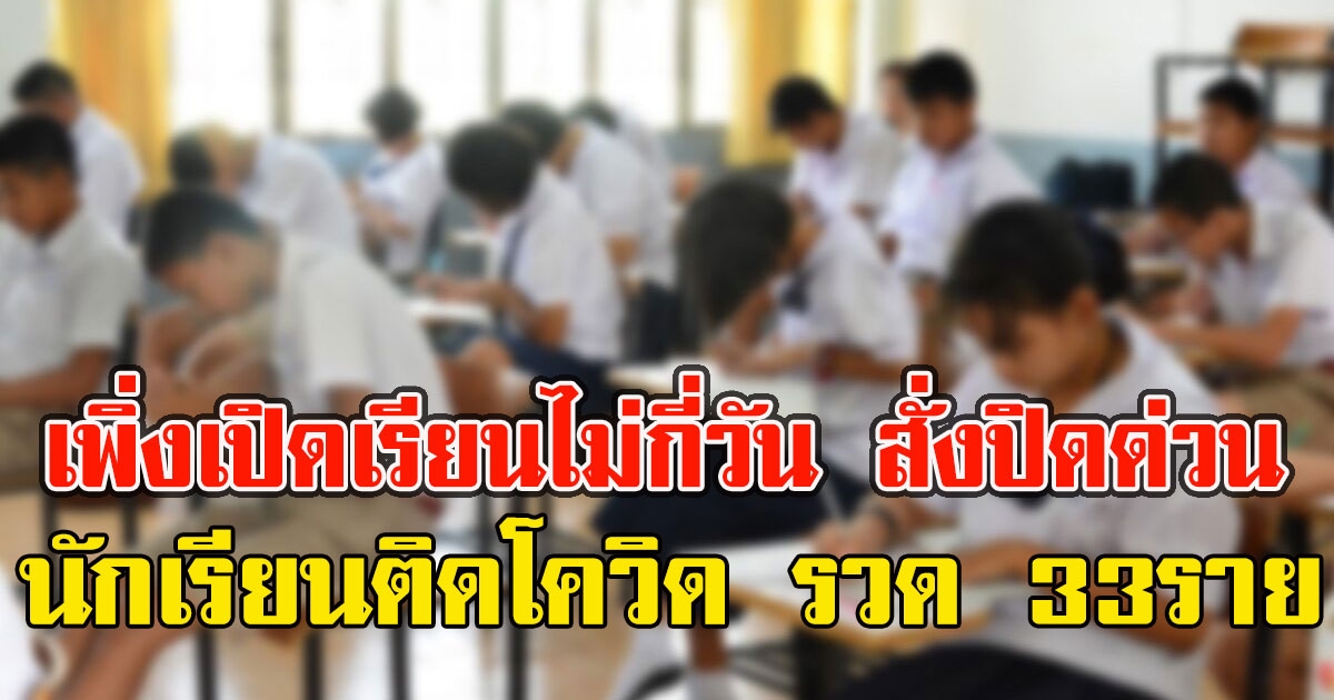 เพิ่งเปิดเรียนไม่กี่วัน สั่งปิดด่วน นักเรียนติด CV รวด 33ราย