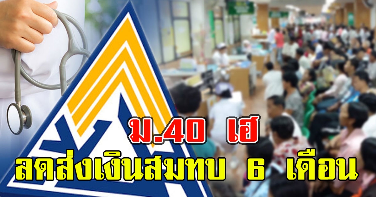 ม.40 เฮ ประกันสังคม ลดส่งเงินสมทบ เหลือร้อยละ 60 นาน 6 เดือน