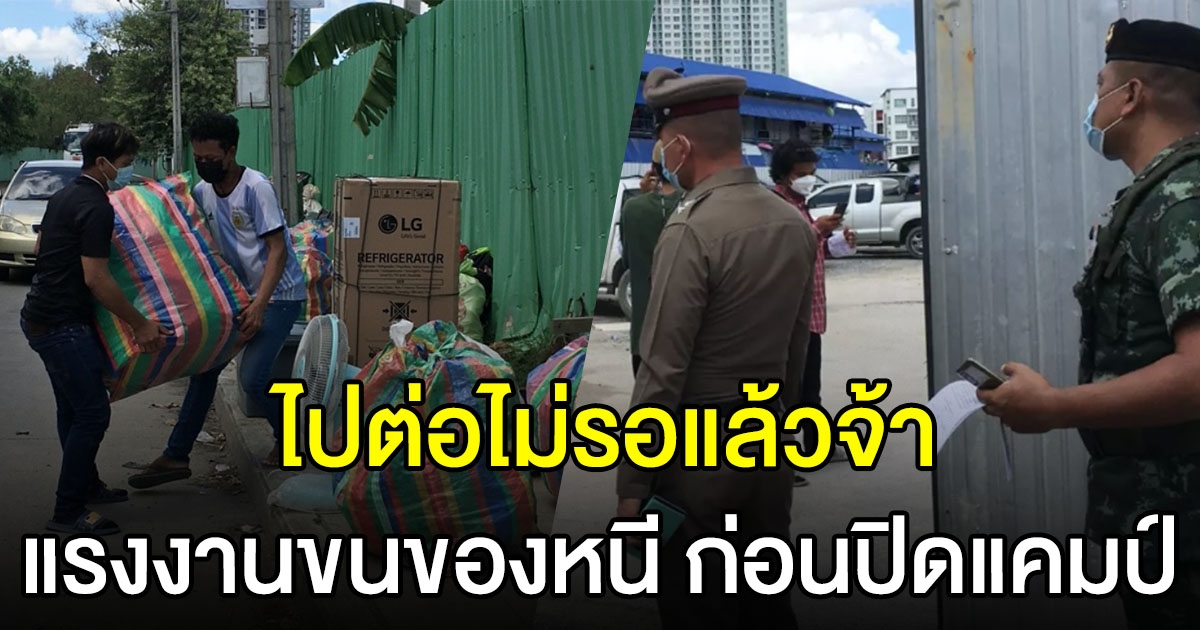 เจออีกคนงาน ขนของหนี ก่อนปิดแคมป์