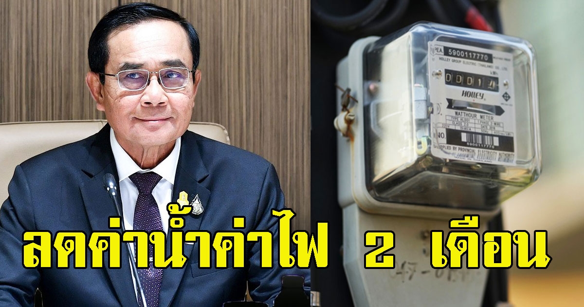 ข่าวดี ครม.อนุมัติ ลดค่าน้ำค่าไฟ เป็นเวลา 2 เดือน