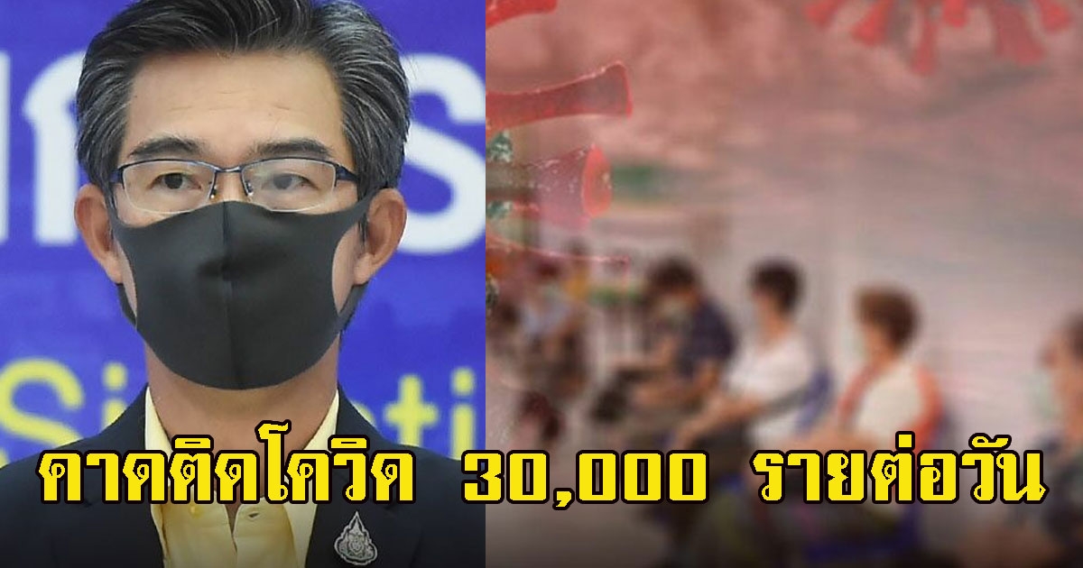 ศบค.ชี้ถ้าไร้มาตรการ คาดติดสูงสุด 30,000 รายต่อวัน