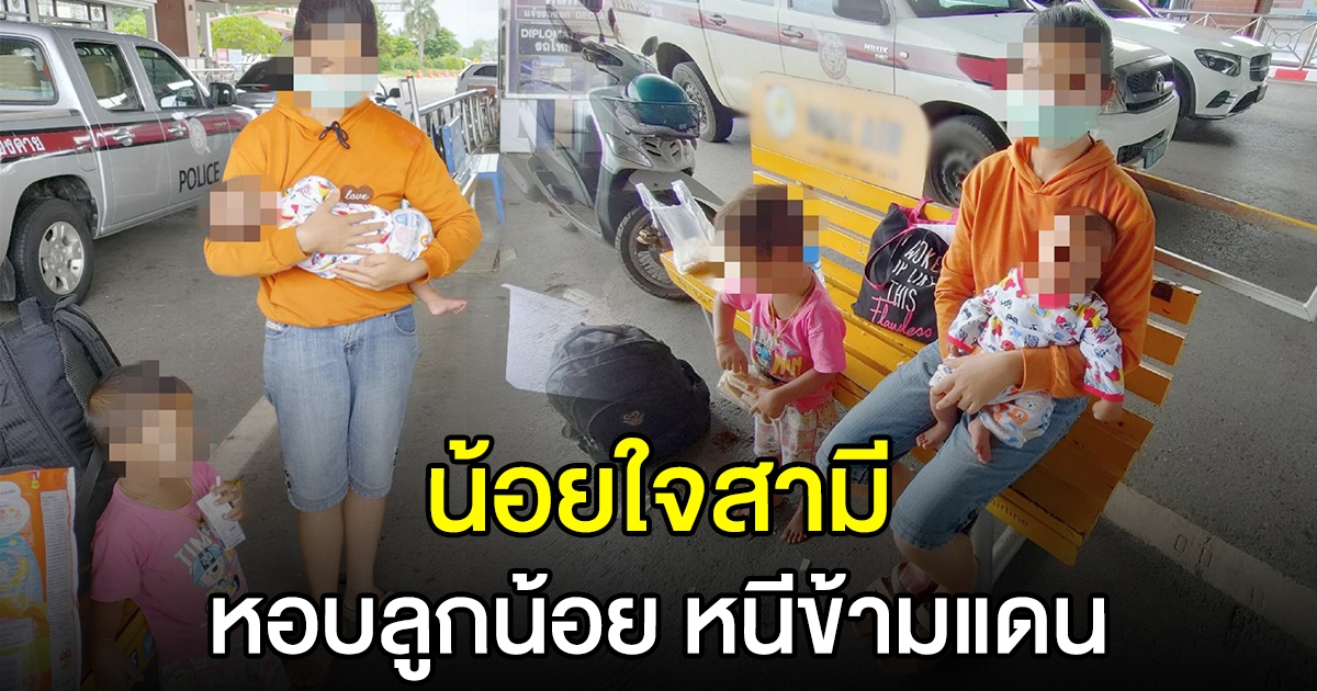 สาวน้อยใจสามี หอบลูกน้อย 2 คน หนีข้ามแดน