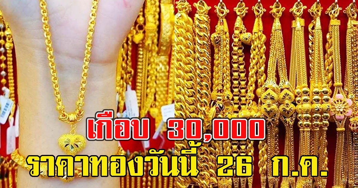 เกือบ 30,000 ราคาทองวันนี้ 26 ก.ค. พุ่งพรวดหนัก
