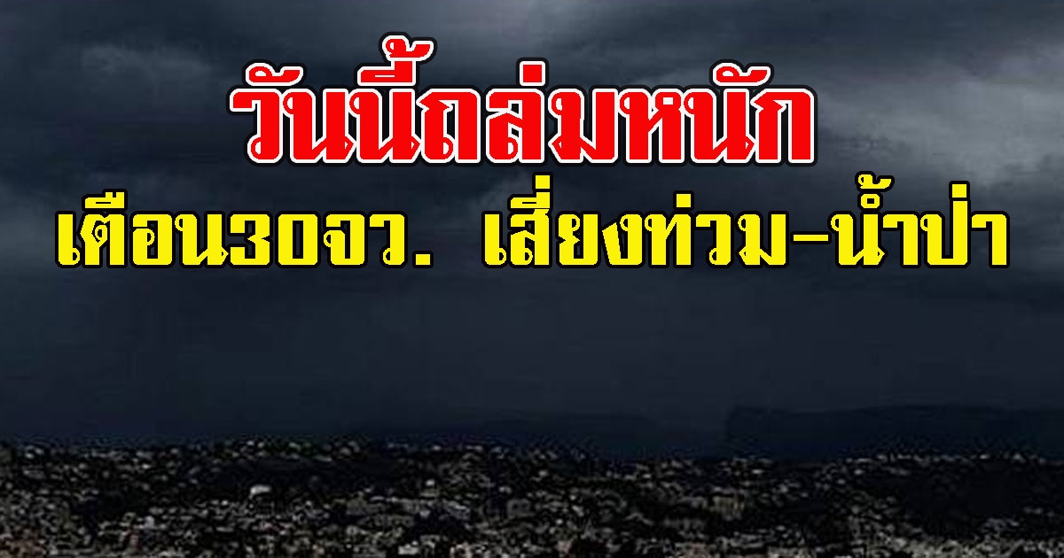 วันนี้ถล่มหนัก กรมอุตุฯ เตือน30จว. เสี่ยงท่วม-น้ำป่า