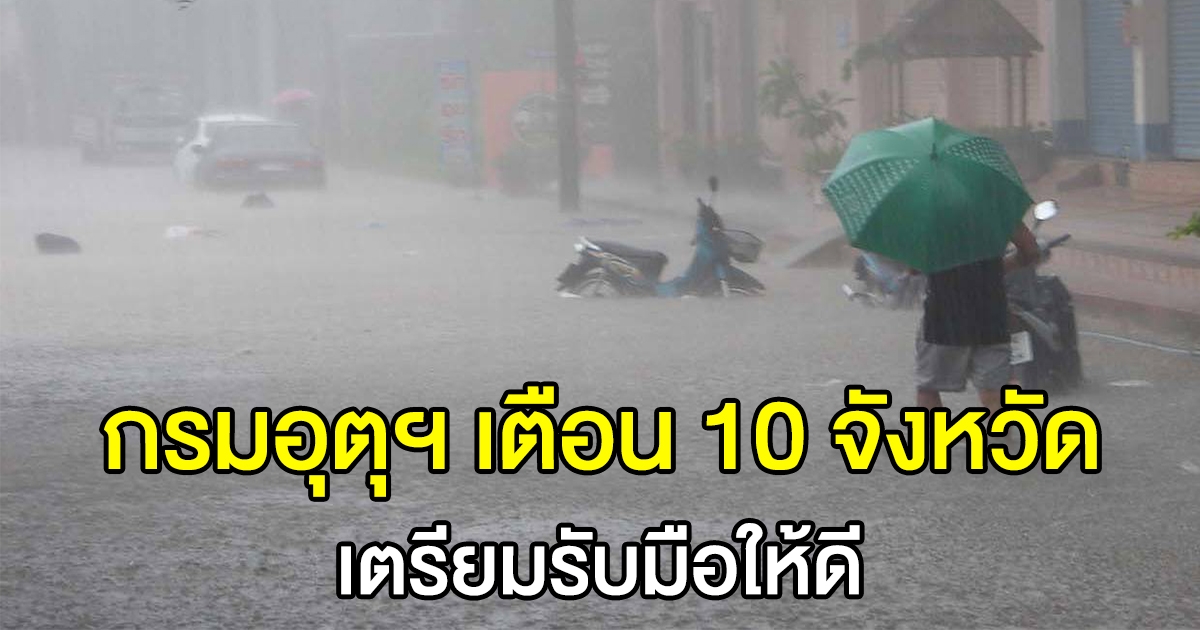 กรมอุตุฯ เตือน 10 จังหวัด ฝนตกหนัก ระวังน้ำป่าไหลหลาก