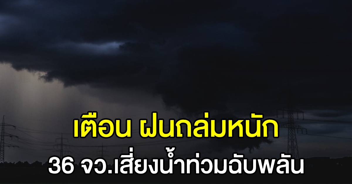 กรมอุตุฯ เตือนบ่ายถึงค่ำ ฝนตกหนัก 36 จว. ระวังน้ำท่วมฉับพลัน