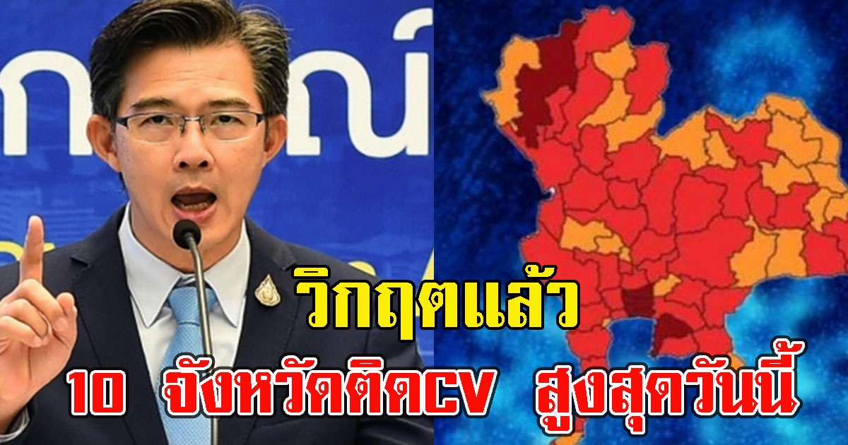 วิกฤตแล้ว 10 จังหวัดติดCV สูงสุดวันนี้