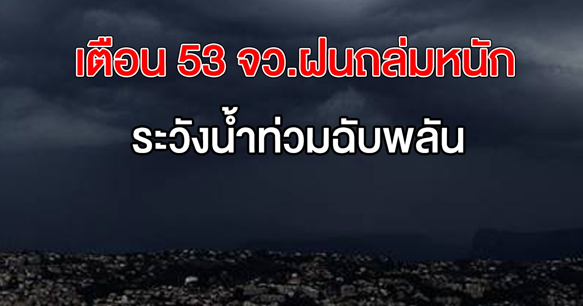 กรมอุตุฯ เตือน 53 จังหวัดฝนตกหนัก ระวังน้ำท่วมฉับพลัน