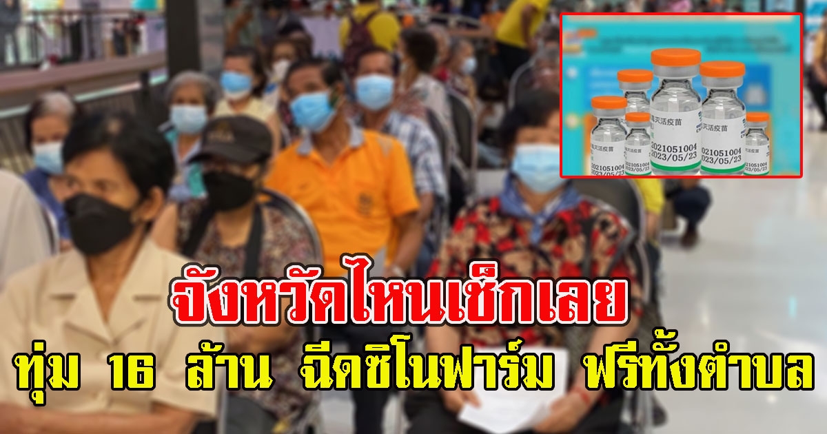 จังหวัดไหนเช็กเลย ทุ่ม 16 ล้าน ฉีด ซิโนฟาร์ม ฟรีทั้งตำบล