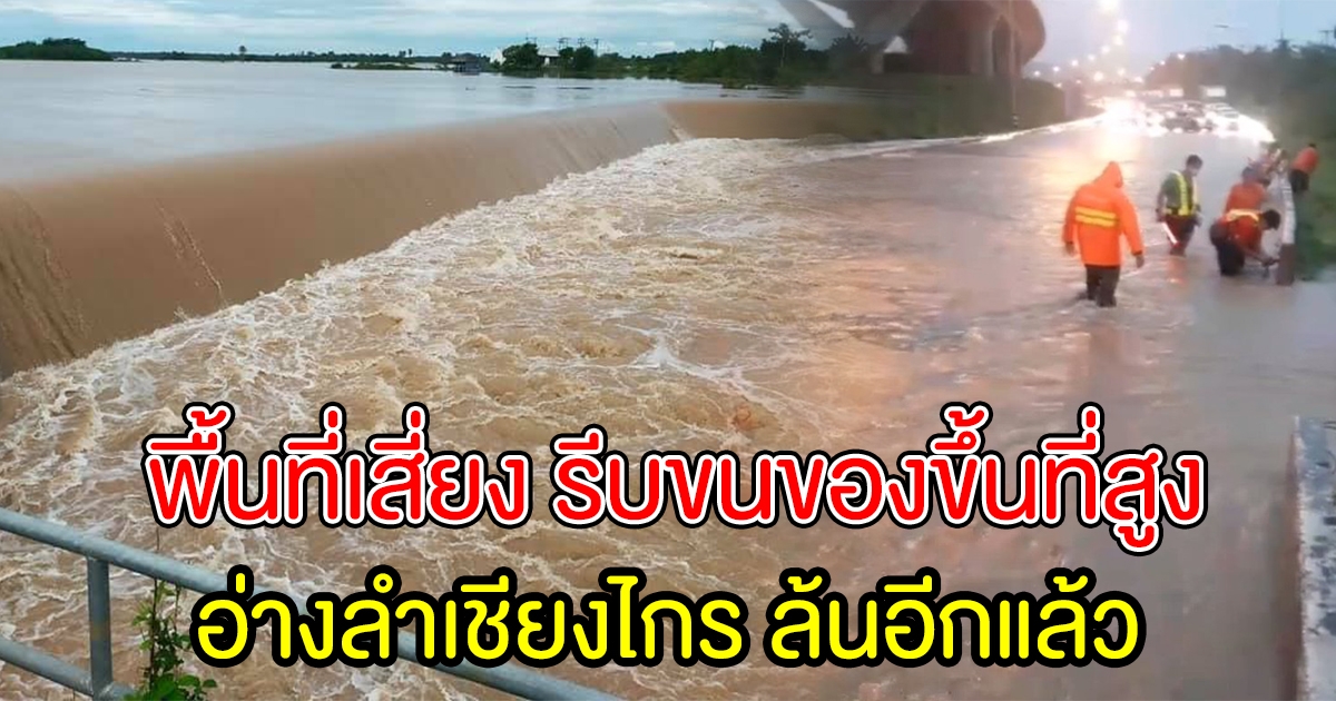 เตือน ปชช. พื้นที่ต่อไปนี้ รีบขนของขึ้นที่สูง อ่างลำเชียงไกร ล้นอีกแล้ว