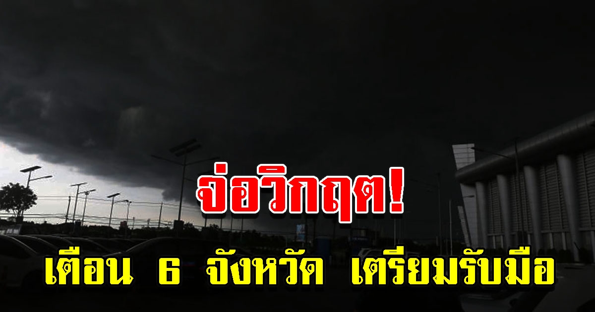 เตือน 6 จังหวัด  สั่งเตรียมรับมือฝนตกหนักมาก