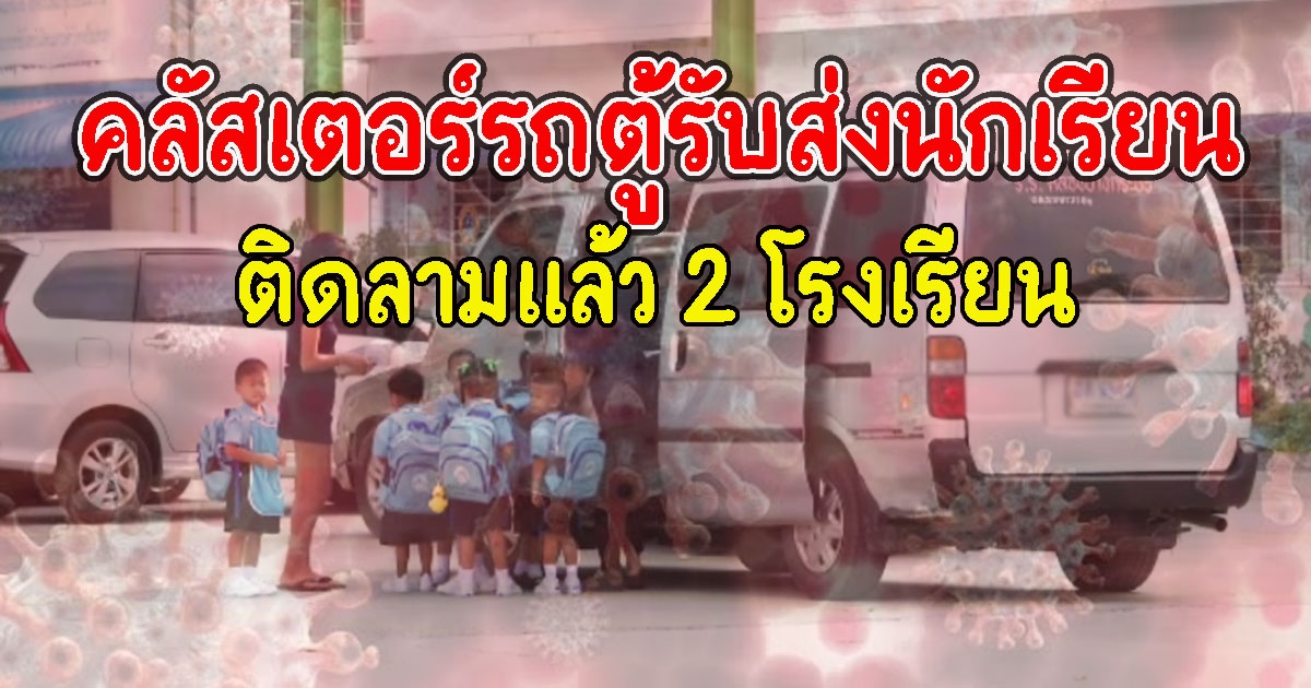 วุ่นอีก พบคลัสเตอร์รถตู้รับส่งนักเรียน ติดลามแล้ว 2 โรงเรียน