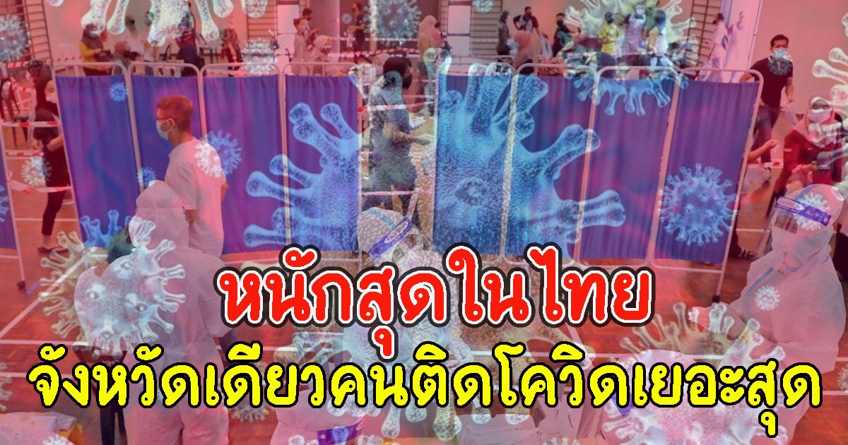 หนักสุดในไทย จังหวัดนี้ ติดCVเยอะสุด