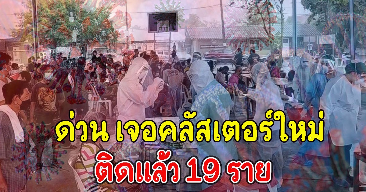 ด่วน เจอคลัสเตอร์ใหม่ติดแล้ว 19 ราย