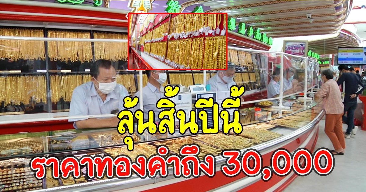ลุ้นสิ้นปีนี้ ราคาทองคำ อาจสูงสุดขึ้นถึง 30,000