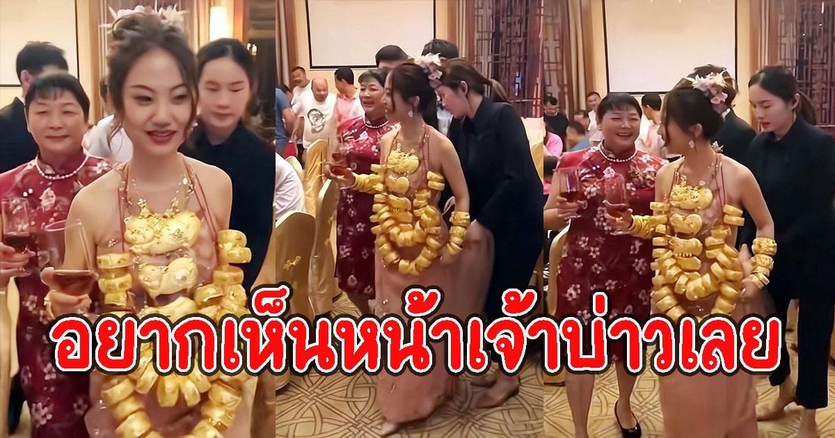 เจ้าสาวประโคมทองคำทั้งตัว กลัวน้อยหน้าแขก งานนี้อยากเห็นหน้าเจ้าบ่าวเลย