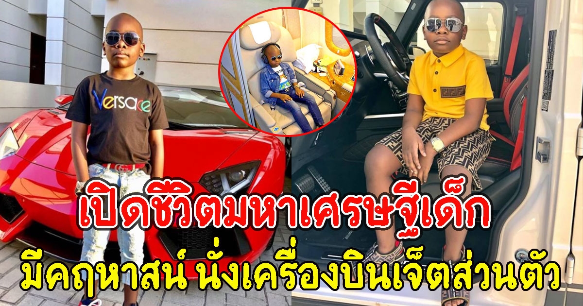 เปิดชีวิตมหาเศรษฐีเด็ก มีคฤหาสน์ นั่งเครื่องบินเจ็ตส่วนตัวเที่ยวรอบโลก