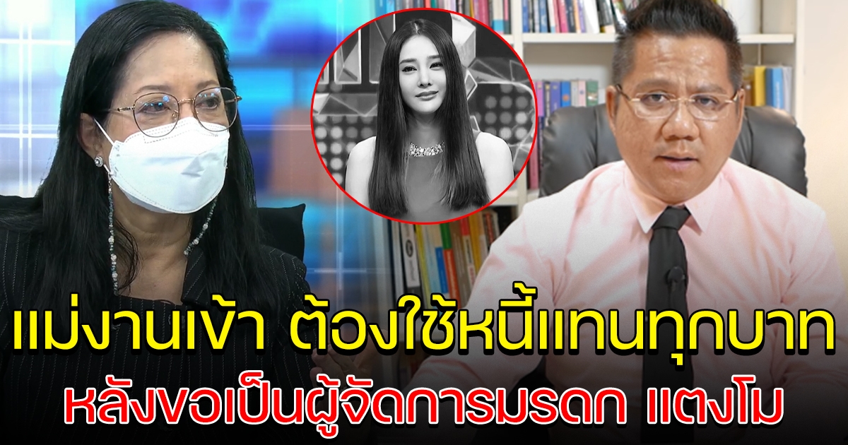 แม่งานเข้า ทนายพูดชัด ใครเป็นเจ้าหนี้แตงโม มาหาแม่ได้เลย ต้องจ่ายหนี้ให้ทั้งหมด หลังเป็นผจก.มรดก