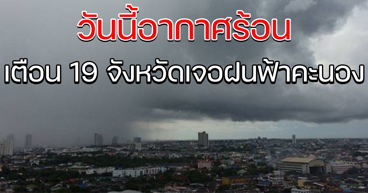 อากาศร้อน เตือน 19 จังหวัด รับมือฝนฟ้าคะนอง