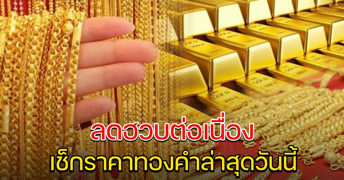 ลดฮวบต่อเนื่อง ราคาทองล่าสุดวันนี้