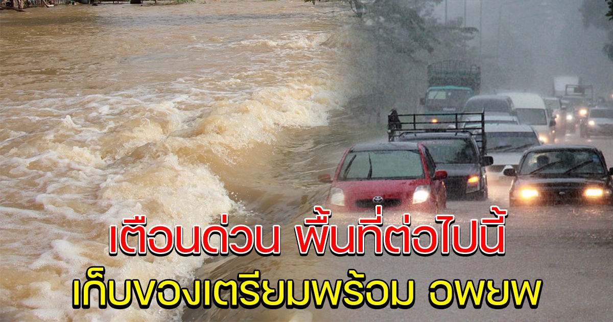 เตือนด่วน พื้นที่ต่อไปนี้ เตรียมพร้อม อพยพ น้ำท่วมฉับพลัน
