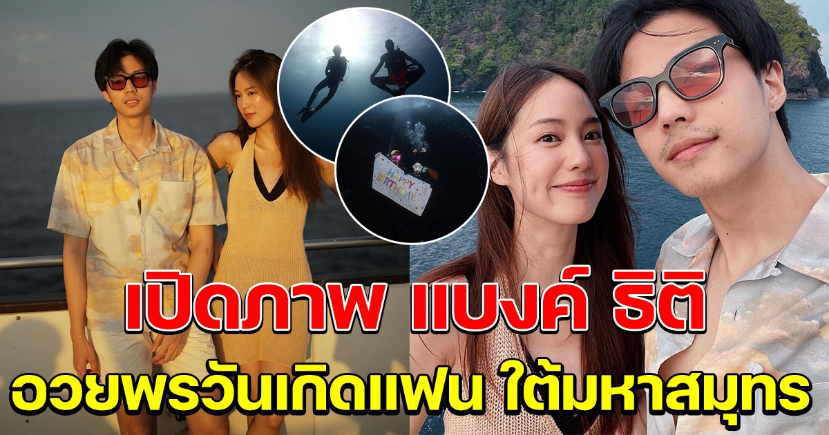 เปิดภาพ แบงค์ ธิติ อวยพรวันเกิด พิมฐา ใต้มหาสมุทร มีใครให้มากกว่านี้ไหม