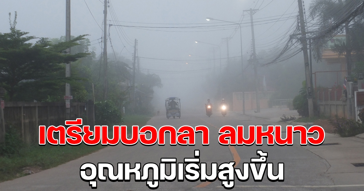 เตรียมบอกลา ลมหนาว อุณหภูมิเริ่มสูงขึ้น