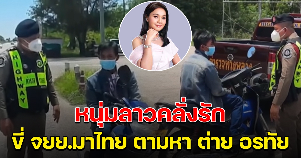 หนุ่มลาว ขี่รถข้ามมาฝั่งไทย ลั่น นัดผู้สาวไว้ ชื่อ ต่าย อรทัย