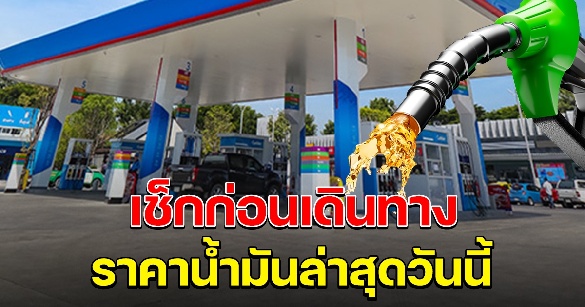 เช็กก่อนออกเดินทาง ราคาน้ำมันล่าสุดวันนี้