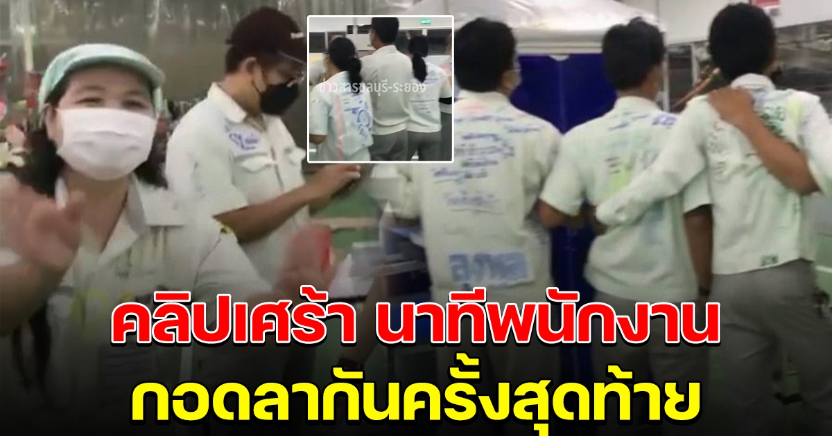 คลิปนาที พนักงานกอดอำลากันครั้งสุดท้าย หลังโรงงานปิดกิจการ