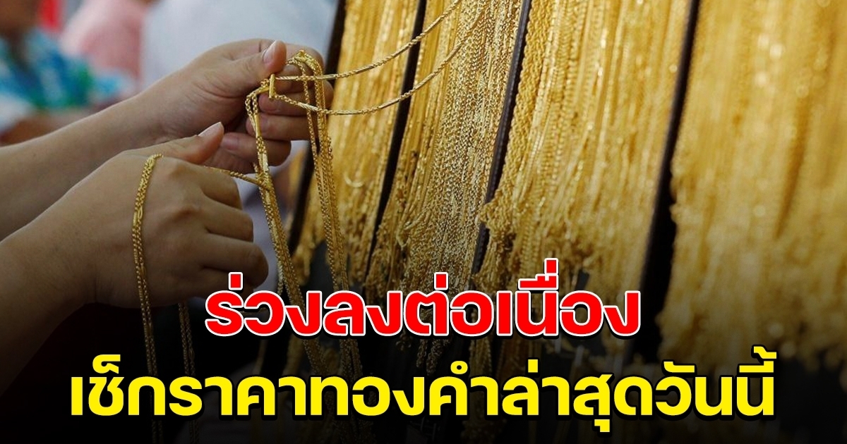 รีบตัดสินใจ ร่วงลงต่อเนื่อง ราคาทองคำล่าสุดในวันนี้