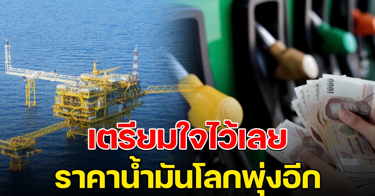 เตรียมใจไว้เลย น้ำมันตลาดโลกพุ่งอีก