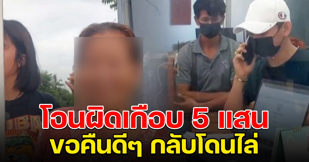 แม่ค้าทุเรียนโอนผิดเกือบ 5 แสน ตามไปขอคืนดีๆ กลับโดนปฏิเสธ