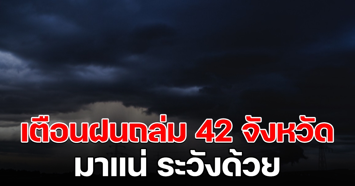 กรมอุตุฯ เตือนฝนหนัก 42 จังหวัด บ่ายถึงค่ำมาแน่ ระวังด้วย