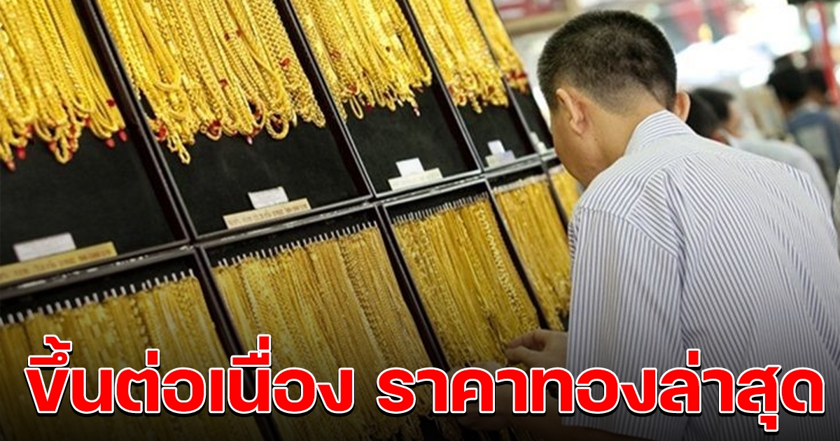 ขึ้นอีกต่อเนื่อง ราคาทองคำล่าสุด