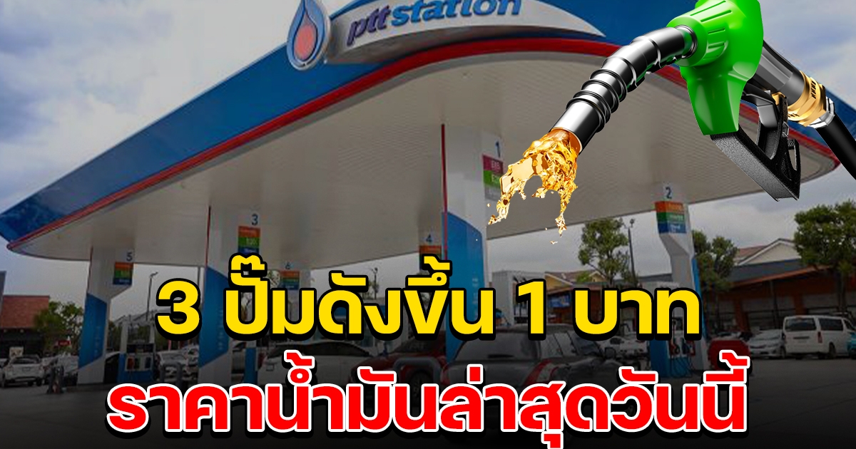 ขึ้นรับวันหยุด 3 ปั๊มดัง ปรับขึ้น 1 บ.ราคาน้ำมันวันนี้