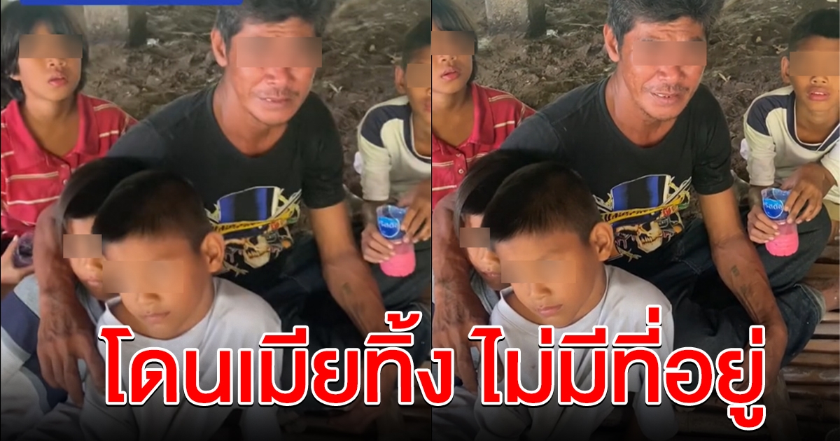 ลุงน้ำตาซึม ถูกเมียทิ้ง ต้องหอบลูก 4 คนนอนใต้สะพาน