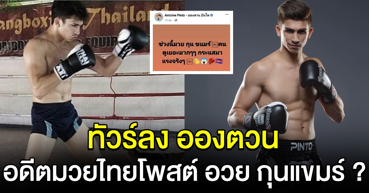 ทัวร์ลง อองตวน อดีตนักมวยไทย หลังโพสต์อวย กุน ขแมร์